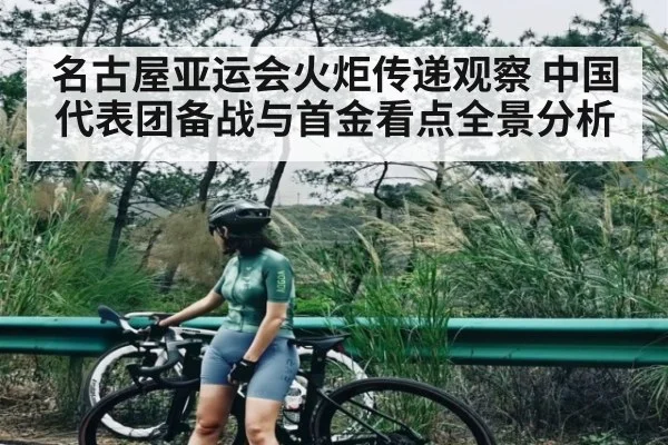 名古屋亚运会火炬传递观察 中国代表团备战与首金看点全景分析